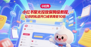 小红书聚光投放保姆级教程，让你的私信开口成本降低10倍-云泽轻创网