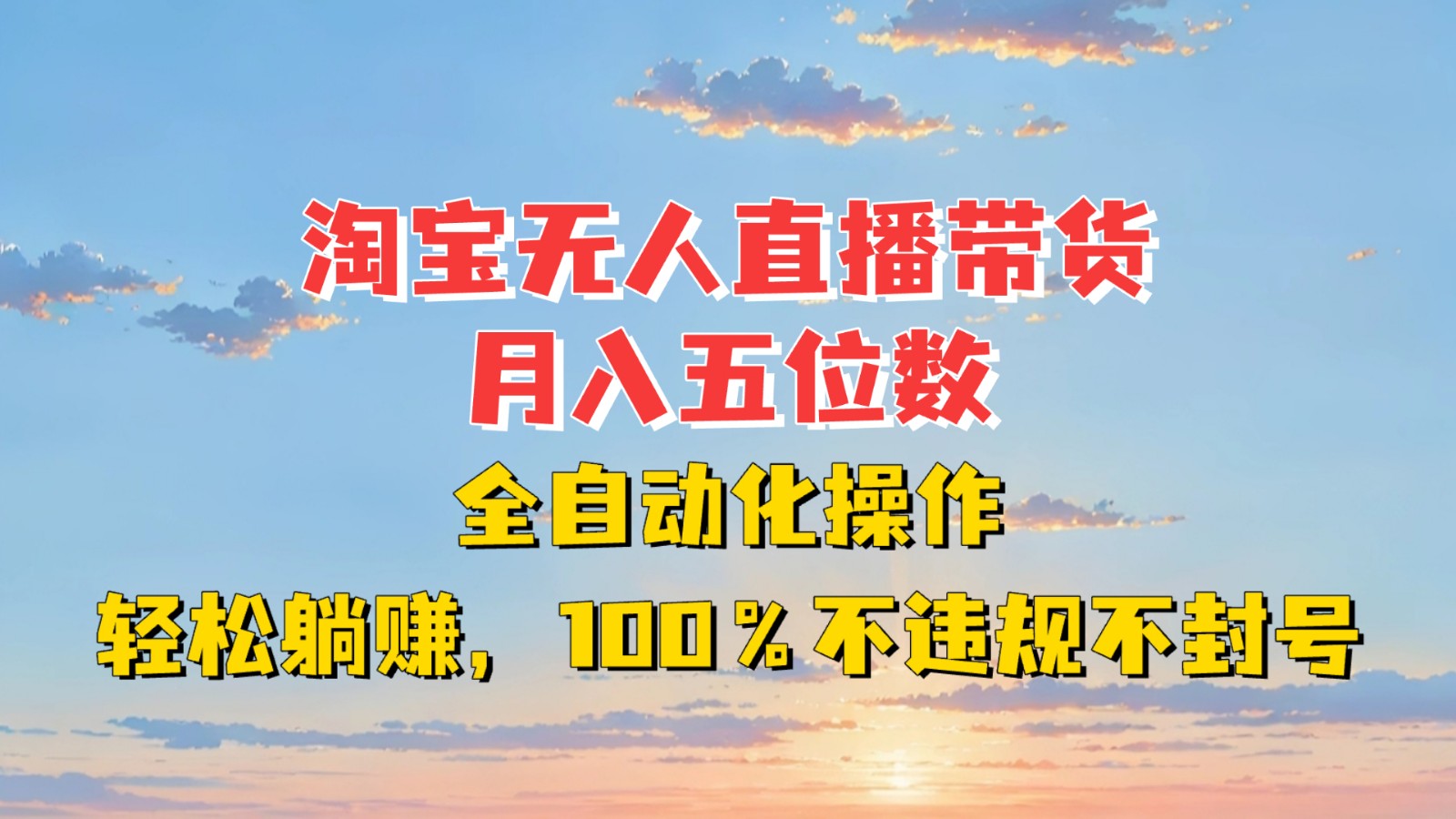 淘宝无人直播带货,月入五位数,全自动化操作,轻松躺赚,100%不违规不封号-云泽轻创网