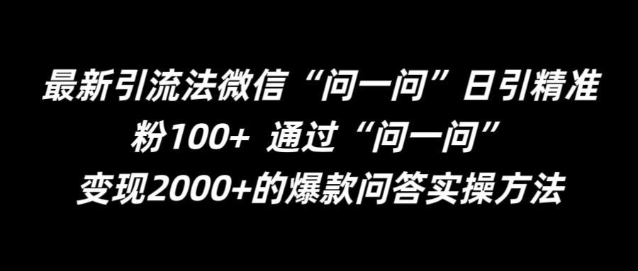 最新引流法微信“问一问”日引精准粉100+  通过“问一问”【揭秘】-云泽轻创网