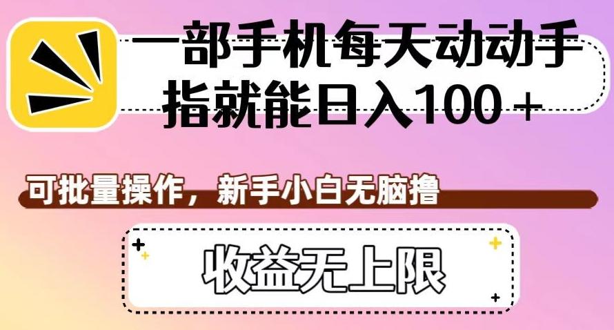 一部手机每天动动手指就能日入100+，可批量操作，新手小白无脑撸，收益无上限【揭秘】-云泽轻创网