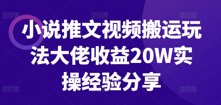 小说推文视频搬运玩法大佬收益20W实操经验分享-云泽轻创网