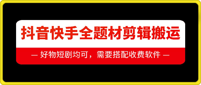 抖音快手全题材剪辑搬运技术，适合好物、短剧等-云泽轻创网