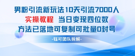 男粉引流新玩法10天引流7000人当日变现四位数可复制可批量0封号-云泽轻创网