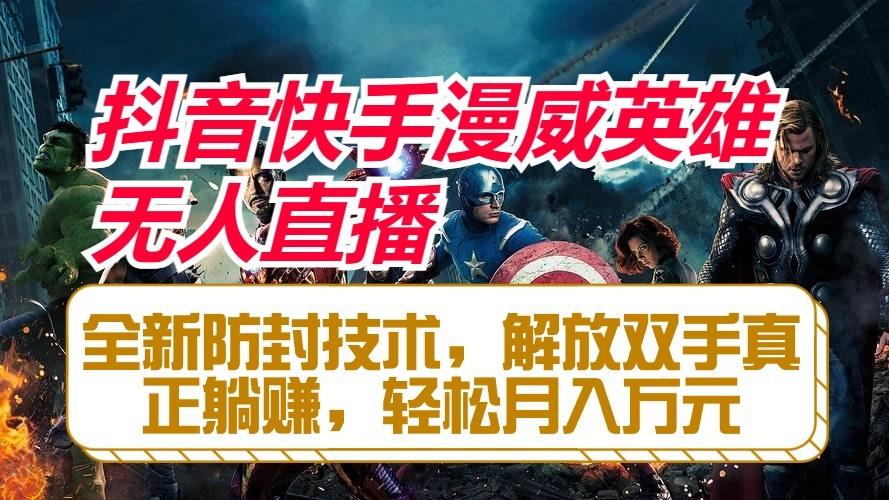 抖音快手漫威英雄无人直播，全新防封技术，解放双手真正躺赚，轻松月入万元-云泽轻创网