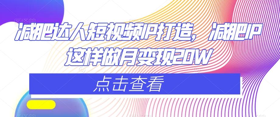 减肥达人短视频IP打造，减肥IP这样做月变现20W-云泽轻创网