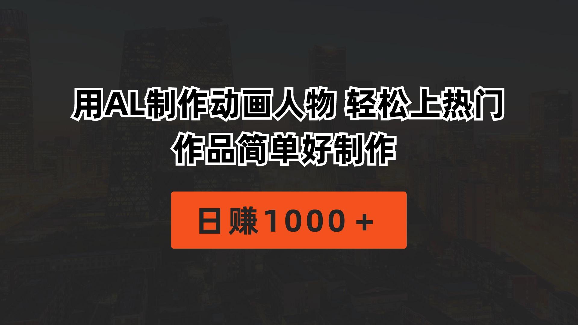 用AL制作动画人物 轻松上热门 作品简单好制作  日赚1000＋-云泽轻创网