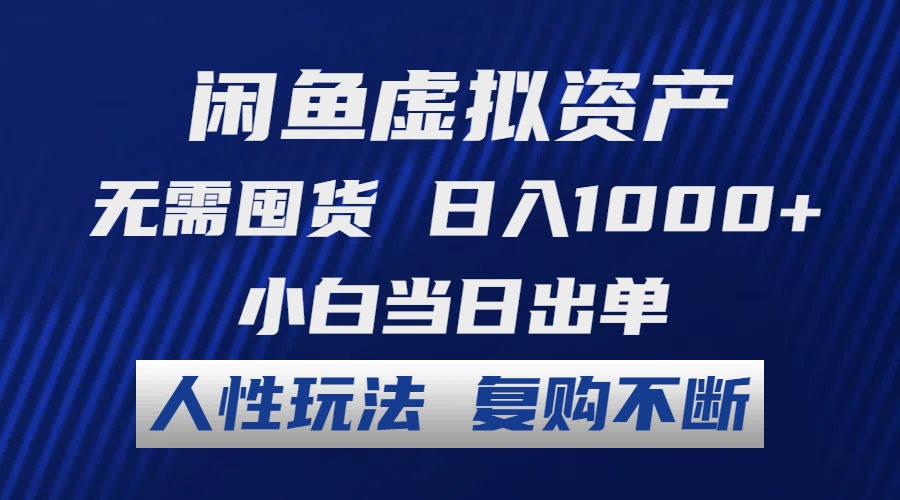 闲鱼虚拟资产 无需囤货 日入1000+ 小白当日出单 人性玩法 复购不断-云泽轻创网