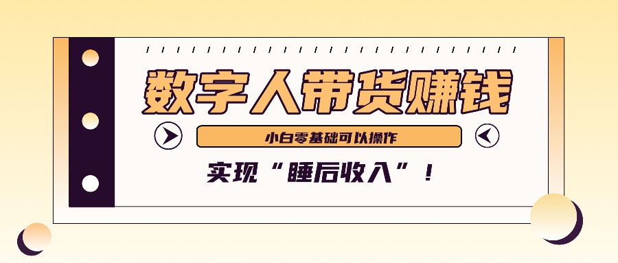 数字人带货2个月赚了6万多，做短视频带货，新手一样可以实现“睡后收入”！-云泽轻创网