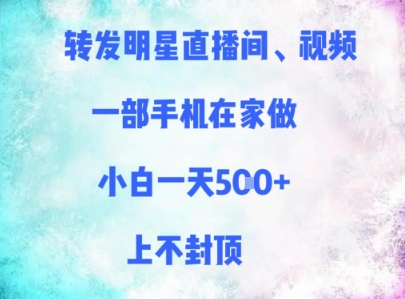 转发明星直播间、视频，一部手机在家做，小白一天多张，上不封顶-云泽轻创网