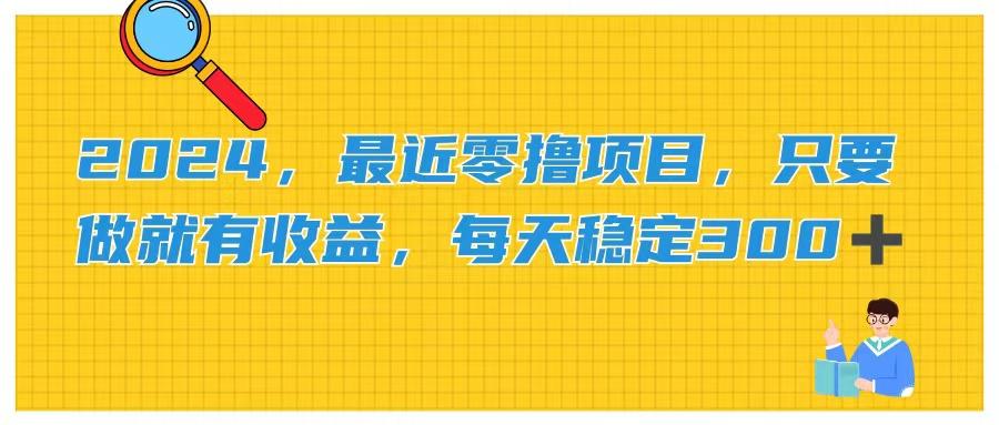 2024，最近零撸项目，只要做就有收益，每天动动手指稳定收益300+-云泽轻创网