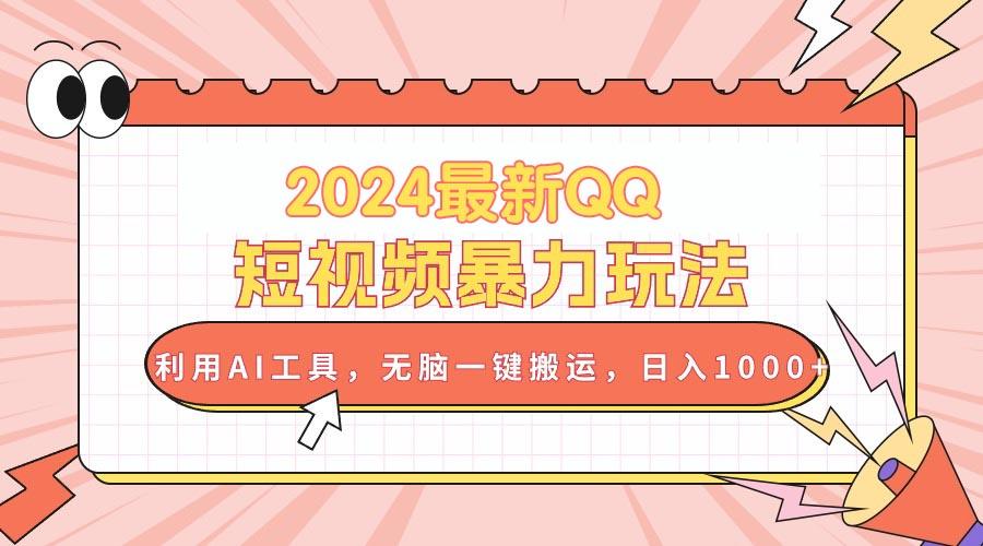 2024最新QQ短视频暴力玩法，利用AI工具，无脑一键搬运，日入1000+-云泽轻创网