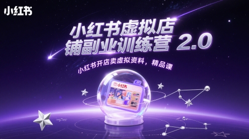 小红书虚拟店铺副业训练营2.0，小红书开店卖虚拟资料，精品课-云泽轻创网