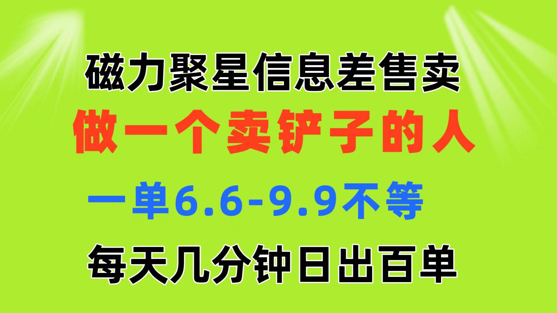 磁力聚星信息差 做一个卖铲子的人 一单6.6-9.9不等  每天几分钟 日出百单-云泽轻创网