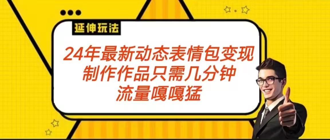2024年最新动态表情变现包玩法 流量嘎嘎猛 从制作作品到变现保姆级教程-云泽轻创网