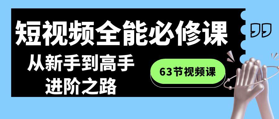 短视频全能必修课程：从新手到高手进阶之路(63节视频课)-云泽轻创网