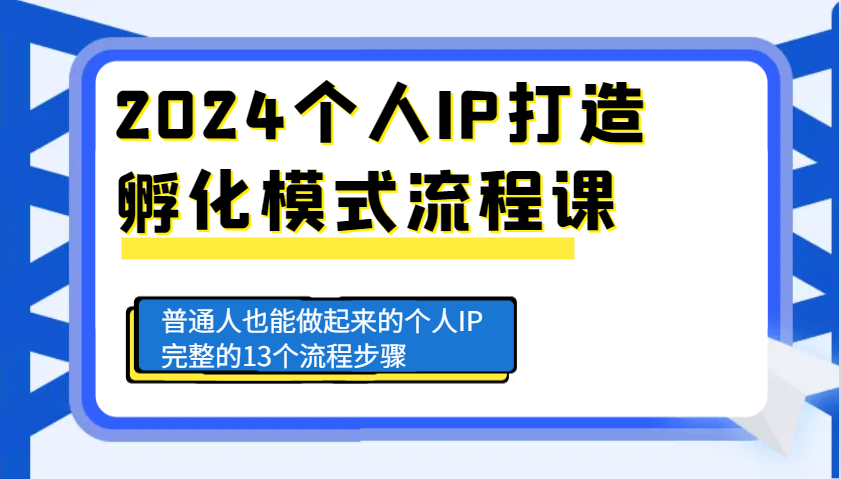 2024个人IP打造孵化模式流程课，普通人也能做起来的个人IP完整的13个流程步骤-云泽轻创网