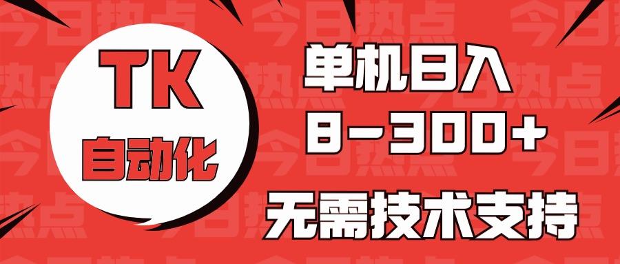 海外手机版TK自动化，单机收益8~300+，无需技术支持，新手小白均可操作-云泽轻创网