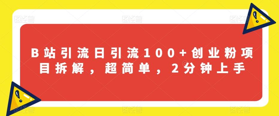 B站引流日引流100+创业粉项目拆解，超简单，2分钟上手【揭秘】-云泽轻创网