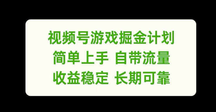 视频号游戏掘金计划，简单上手自带流量，收益稳定长期可靠【揭秘】-云泽轻创网