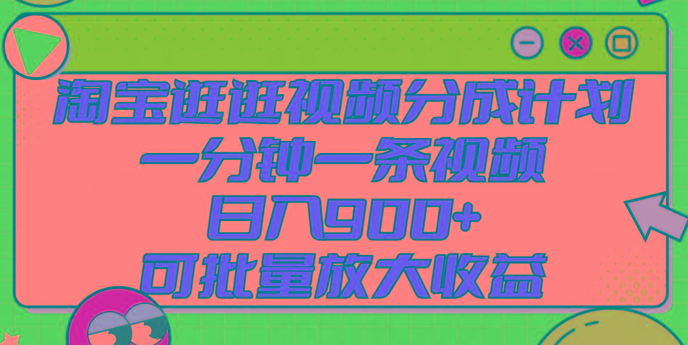 淘宝逛逛视频分成计划，一分钟一条视频， 日入900+，可批量放大收益-云泽轻创网