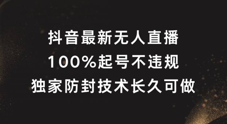 抖音最新无人直播，100%起号，独家防封技术长久可做【揭秘】-云泽轻创网