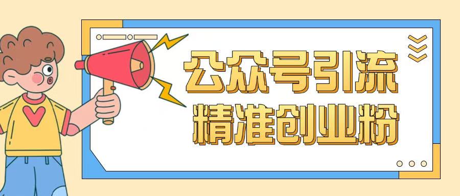 公众号引流创业粉玩法，0基础即可轻松掌握流量-云泽轻创网