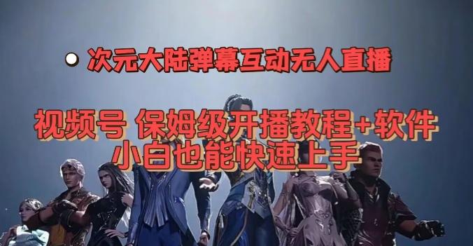 视频号次元大陆弹幕互动无人直播，视频号保姆级开播教程+软件，小白也能快速上手-云泽轻创网