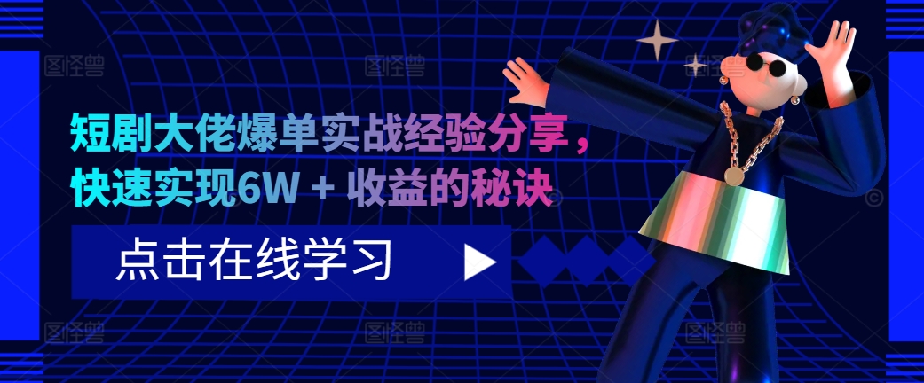 短剧大佬爆单实战经验分享，快速实现6W + 收益的秘诀-云泽轻创网