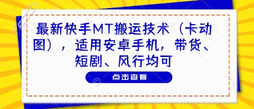 最新快手MT搬运技术(卡动图)，适用安卓手机，带货、短剧、风行均可-云泽轻创网