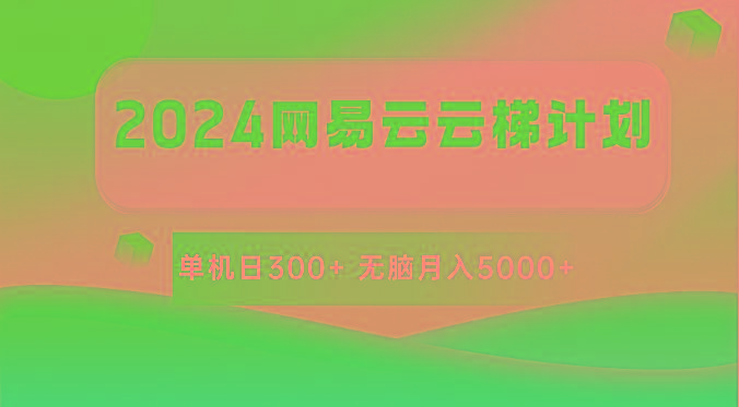 2024网易云云梯计划 单机日300+ 无脑月入5000+-云泽轻创网