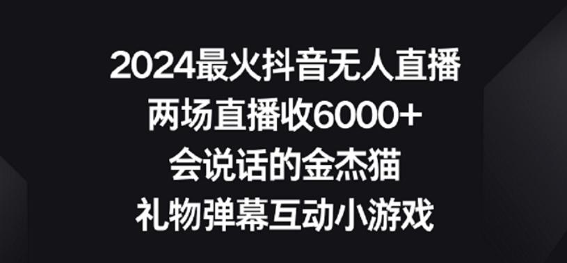 2024最火抖音无人直播，两场直播收6000+，礼物弹幕互动小游戏【揭秘】-云泽轻创网