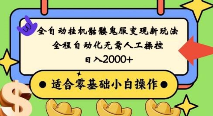 全自动挂机骷髅鬼服变现新玩法，全程自动化无需人工操控，日入2000+，人人可做，小白也能上手！-云泽轻创网