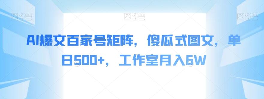 AI爆文百家号矩阵，傻瓜式图文，单日500+，工作室月入6W【揭秘】-云泽轻创网