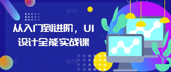 从入门到进阶，UI设计全能实战课-云泽轻创网