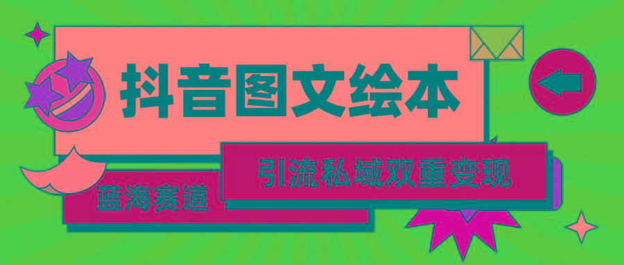 (9309期)抖音图文绘本，简单搬运复制，引流私域双重变现(教程+资源)-云泽轻创网