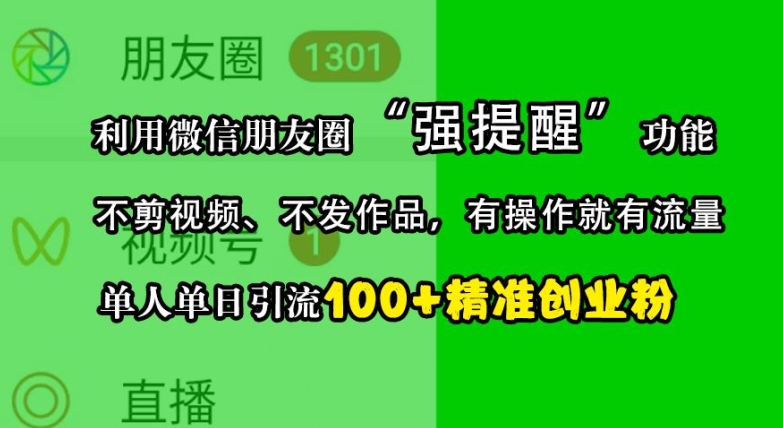 利用微信朋友圈“强提醒”功能，引流精准创业粉，不剪视频、不发作品，单人单日引流100+创业粉-云泽轻创网