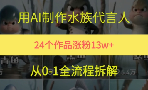 24个作品涨粉13W，用AI制作水族代言人，条条视频万赞，附详细教程-云泽轻创网