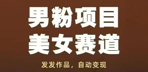 男粉项目美女赛道，发发作品，轻松获流自动变现-云泽轻创网
