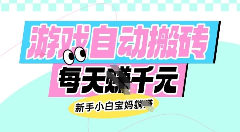 老款游戏自动搬砖，每日收益多张，新手小白宝妈也可以操作【揭秘】-云泽轻创网