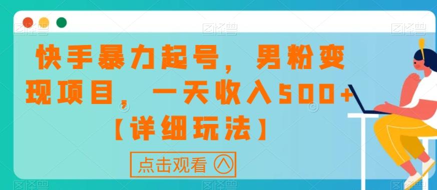 快手暴力起号，男粉变现项目，一天收入500+【详细玩法】【揭秘】-云泽轻创网