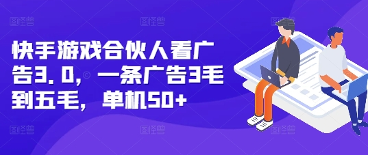 快手游戏合伙人看广告3.0，一条广告3毛到五毛，单机50+【揭秘】-云泽轻创网