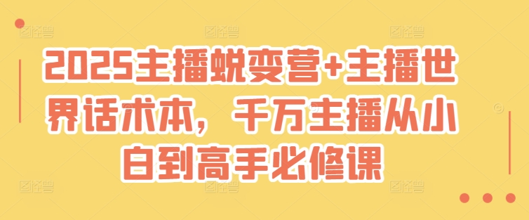 2025主播蜕变营+主播世界话术本，千万主播从小白到高手必修课-云泽轻创网