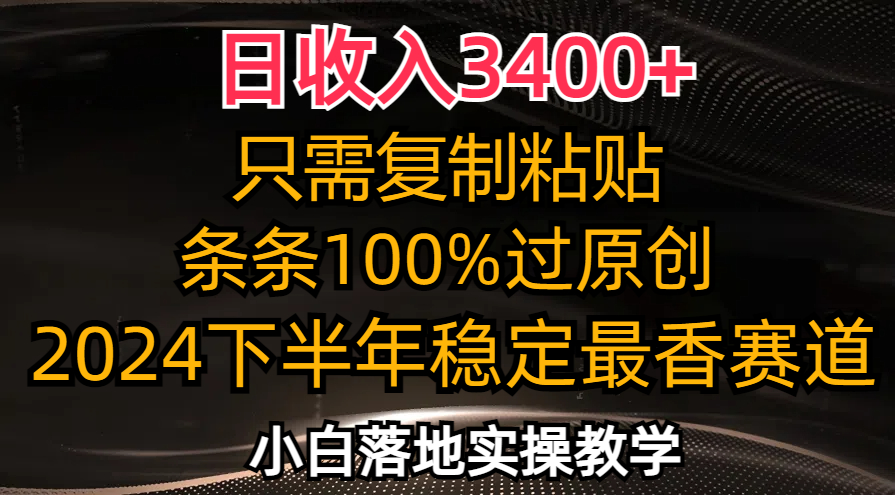 日收入3400+，只需复制粘贴，条条过原创，2024下半年最香赛道，小白也…-云泽轻创网