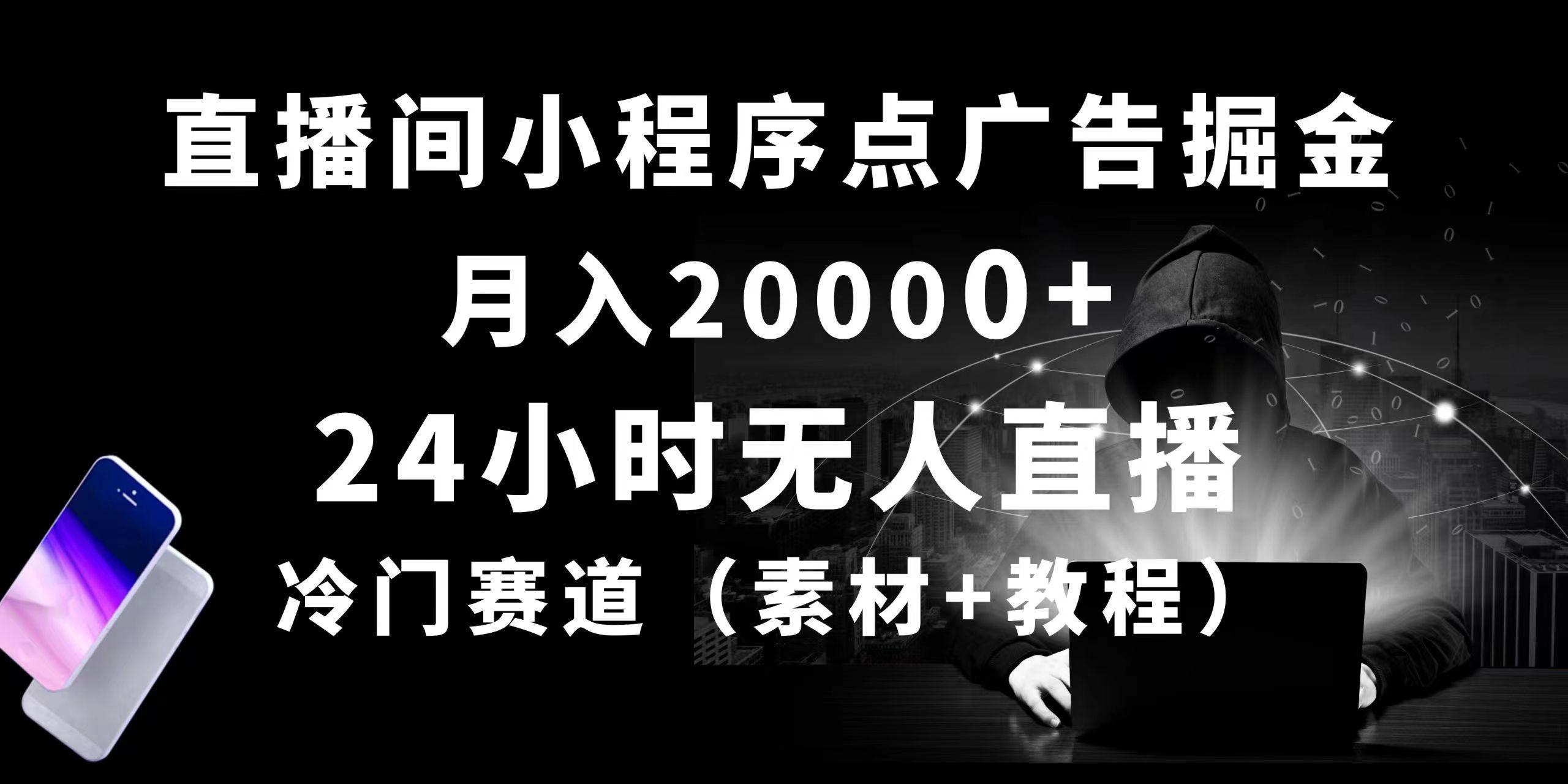 24小时无人直播小程序点广告掘金， 月入20000+，冷门赛道，起好猛，独…-云泽轻创网
