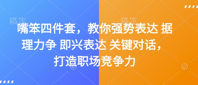 嘴笨四件套，教你强势表达 据理力争 即兴表达 关键对话，打造职场竞争力-云泽轻创网