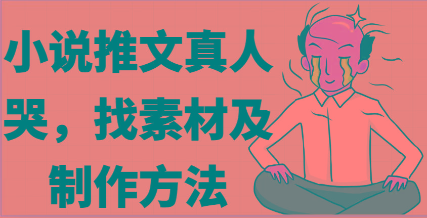 小说推文真人出镜哭，找素材及制作方法-云泽轻创网