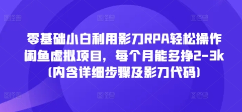 零基础小白利用影刀RPA轻松操作闲鱼虚拟项目，每个月能多挣2-3k(内含详细步骤及影刀代码)-云泽轻创网