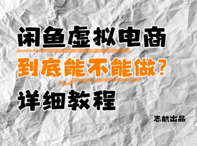 闲鱼虚拟电商，到底能不能做？详细教程-云泽轻创网