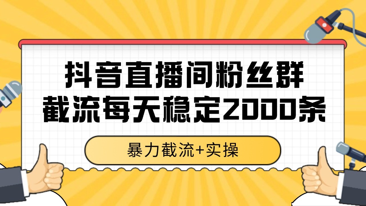 抖音直播间粉丝群截流，稳定采集数据全行业通用 2000+数据一天-云泽轻创网