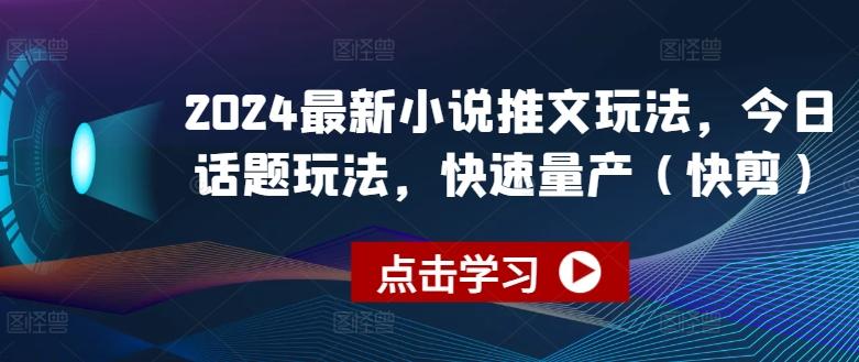 2024最新小说推文玩法，今日话题玩法，快速量产(快剪)-云泽轻创网